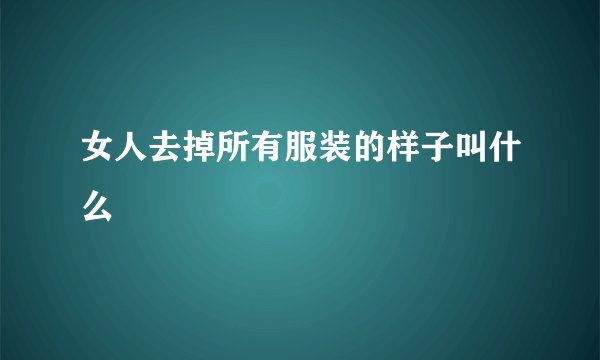 女人去掉所有服装的样子叫什么