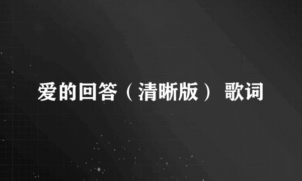 爱的回答（清晰版） 歌词