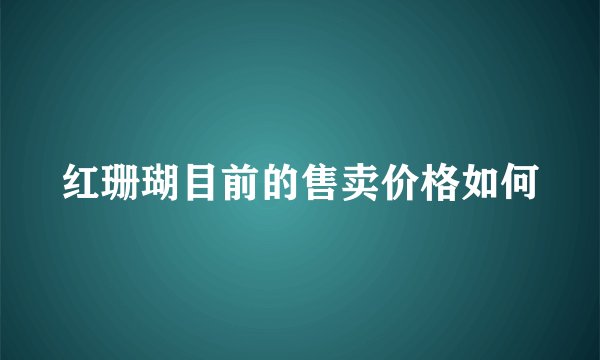 红珊瑚目前的售卖价格如何