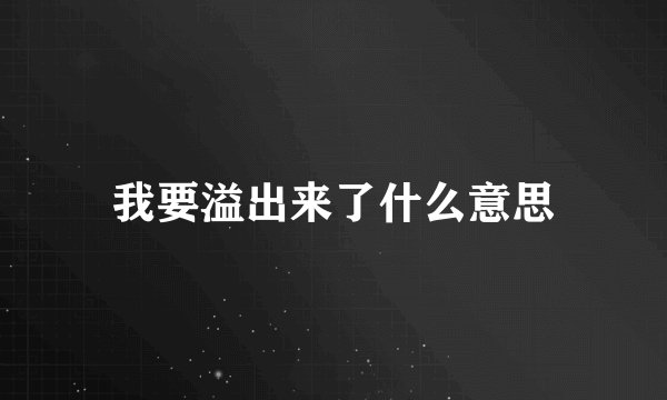 我要溢出来了什么意思