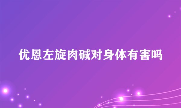 优恩左旋肉碱对身体有害吗