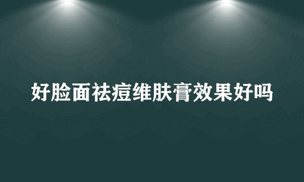 好脸面祛痘维肤膏效果好吗