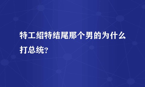特工绍特结尾那个男的为什么打总统？
