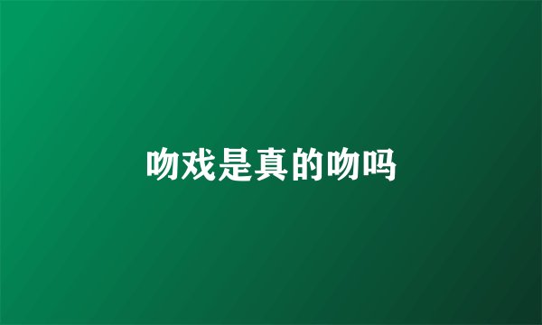 吻戏是真的吻吗