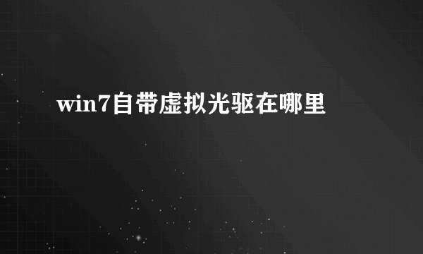 win7自带虚拟光驱在哪里