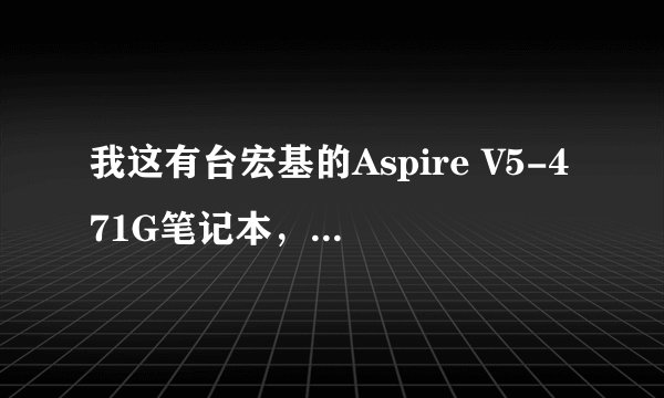 我这有台宏基的Aspire V5-471G笔记本，想升级一下内存条有没有大师给点建议