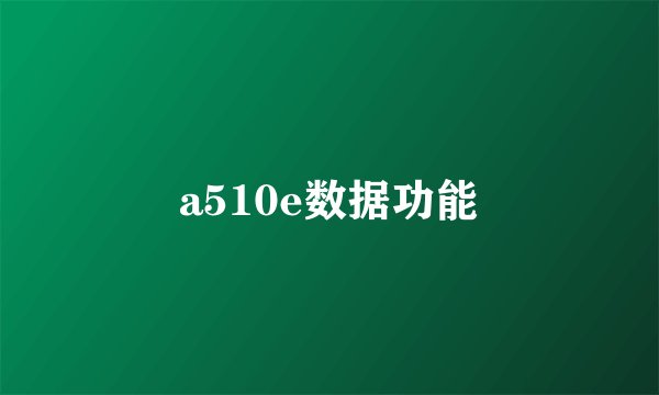 a510e数据功能