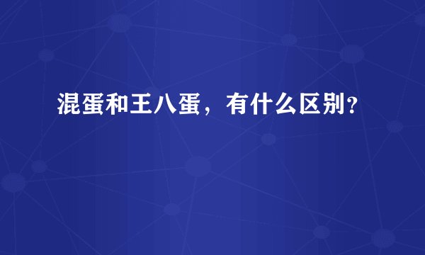 混蛋和王八蛋，有什么区别？