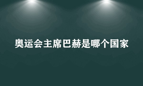 奥运会主席巴赫是哪个国家