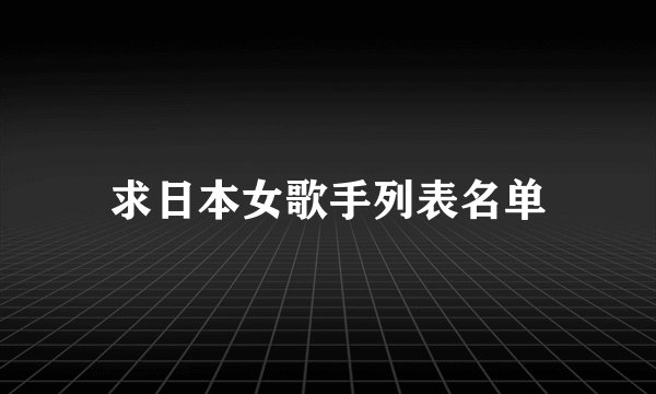 求日本女歌手列表名单