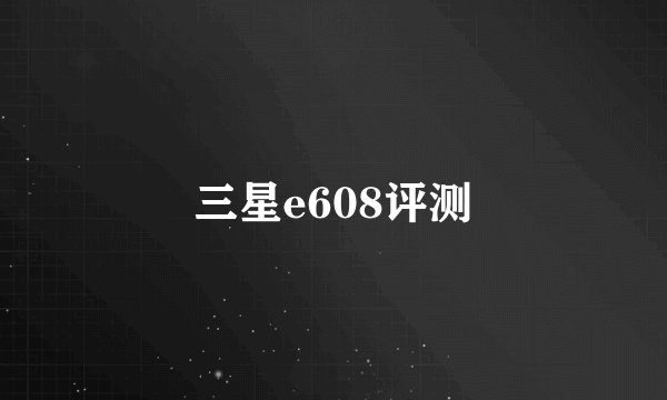 三星e608评测