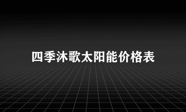 四季沐歌太阳能价格表