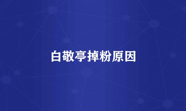 白敬亭掉粉原因
