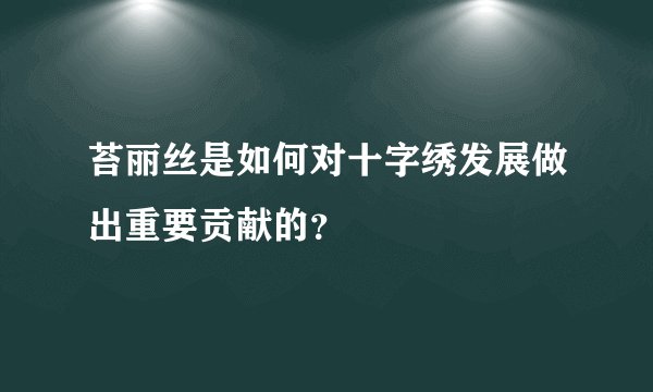 苔丽丝是如何对十字绣发展做出重要贡献的？