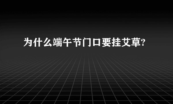 为什么端午节门口要挂艾草?