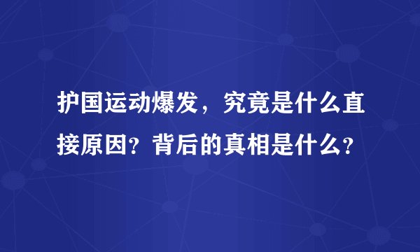 护国运动爆发，究竟是什么直接原因？背后的真相是什么？
