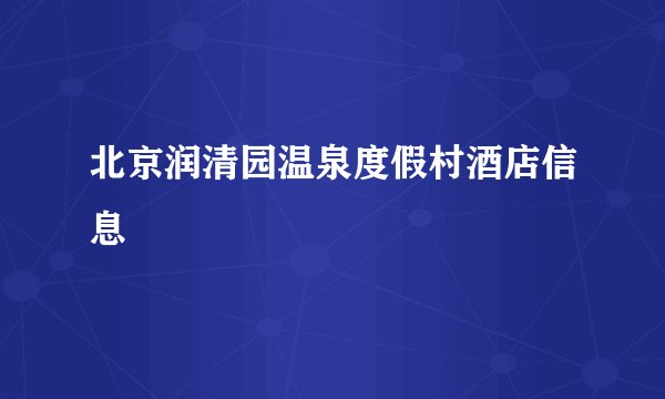 北京润清园温泉度假村酒店信息
