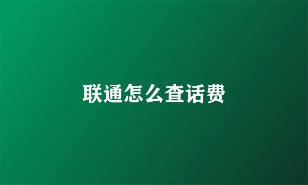 联通怎么查话费