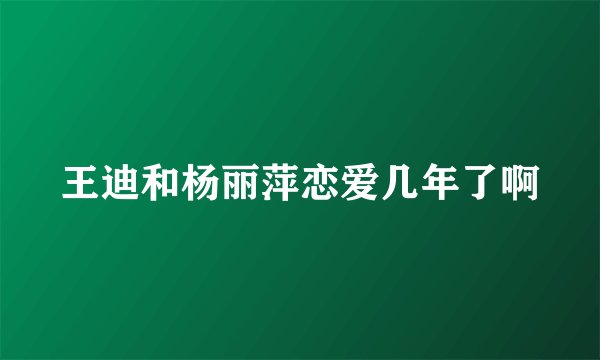 王迪和杨丽萍恋爱几年了啊