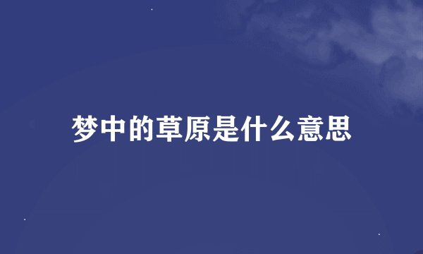 梦中的草原是什么意思