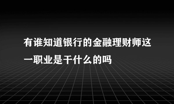 有谁知道银行的金融理财师这一职业是干什么的吗
