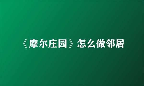 《摩尔庄园》怎么做邻居