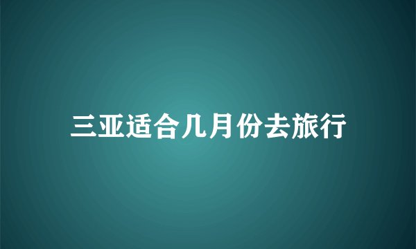 三亚适合几月份去旅行