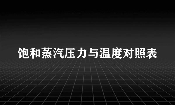 饱和蒸汽压力与温度对照表