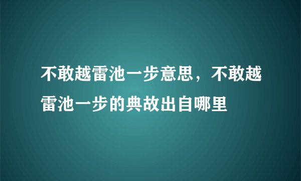 不敢越雷池一步意思，不敢越雷池一步的典故出自哪里