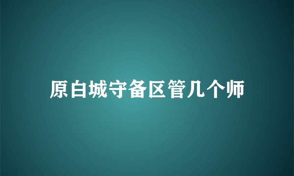 原白城守备区管几个师