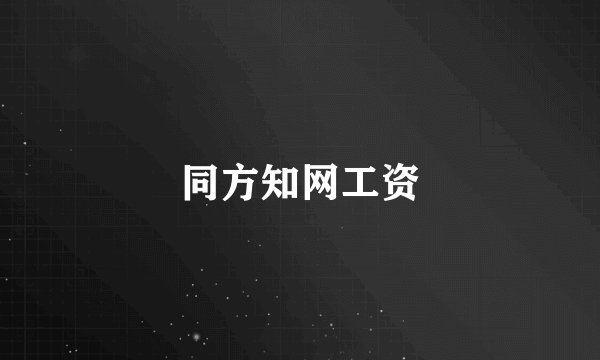 同方知网工资