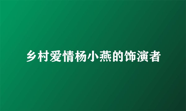 乡村爱情杨小燕的饰演者