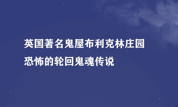 英国著名鬼屋布利克林庄园 恐怖的轮回鬼魂传说