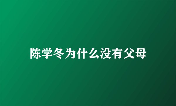 陈学冬为什么没有父母