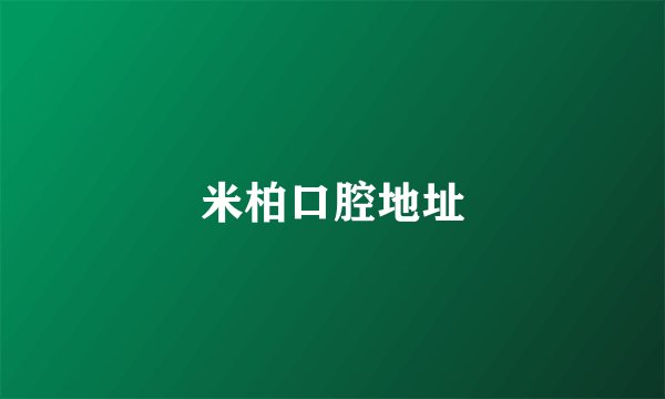 米柏口腔地址