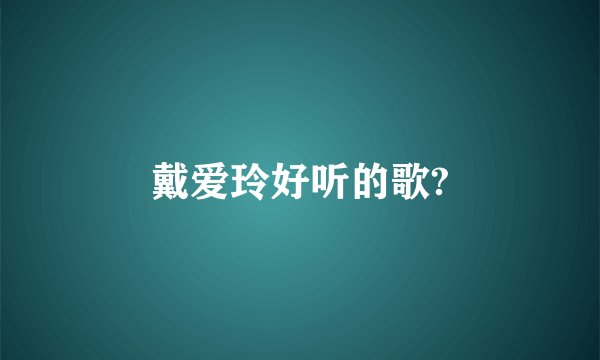 戴爱玲好听的歌?
