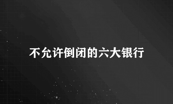 不允许倒闭的六大银行
