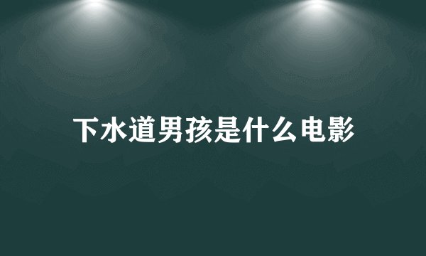 下水道男孩是什么电影