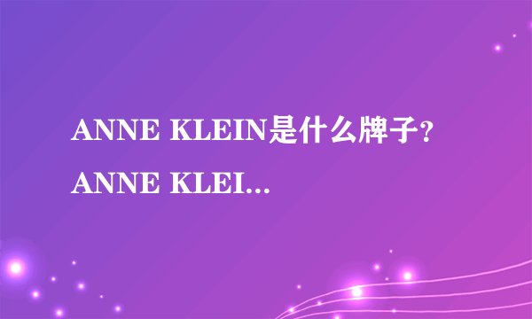 ANNE KLEIN是什么牌子？ANNE KLEIN是什么档次？