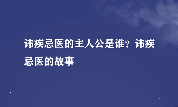 讳疾忌医的主人公是谁？讳疾忌医的故事