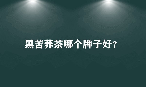 黑苦荞茶哪个牌子好？