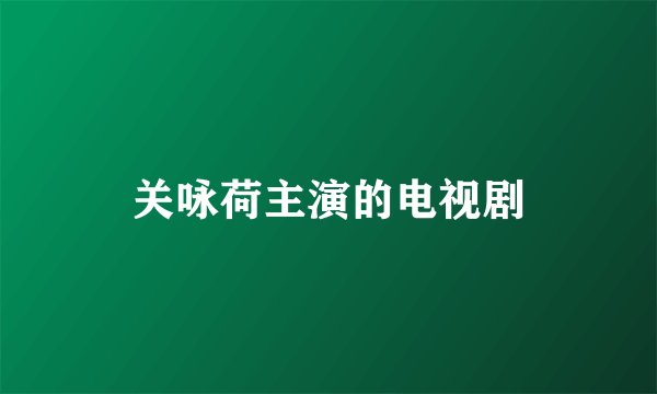 关咏荷主演的电视剧