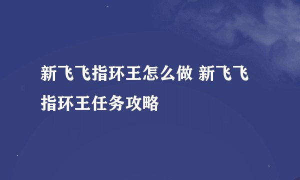 新飞飞指环王怎么做 新飞飞指环王任务攻略