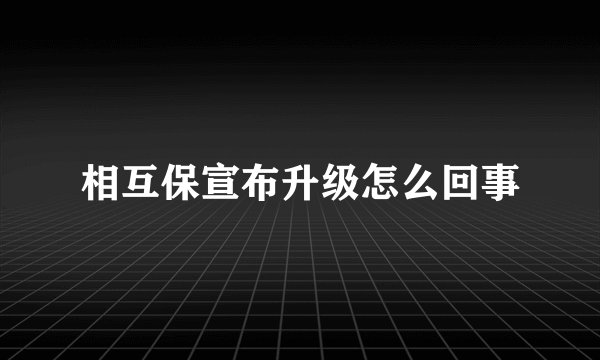 相互保宣布升级怎么回事