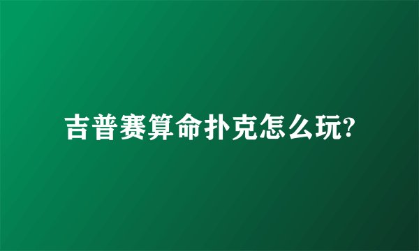 吉普赛算命扑克怎么玩?