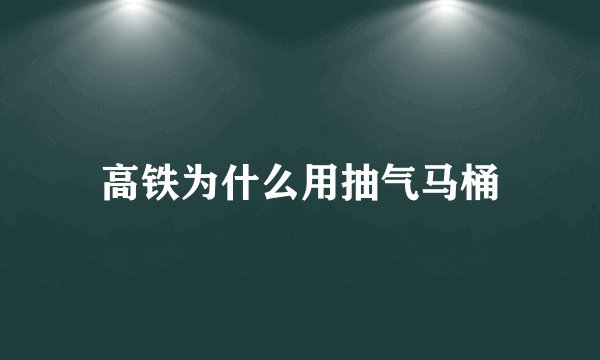 高铁为什么用抽气马桶