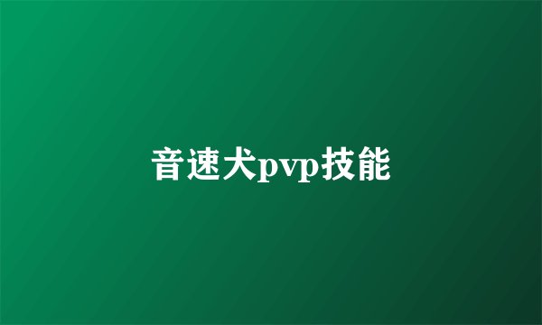 音速犬pvp技能