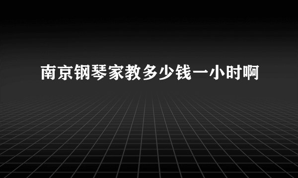 南京钢琴家教多少钱一小时啊