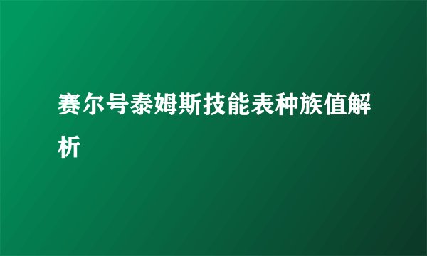 赛尔号泰姆斯技能表种族值解析