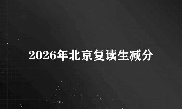 2026年北京复读生减分